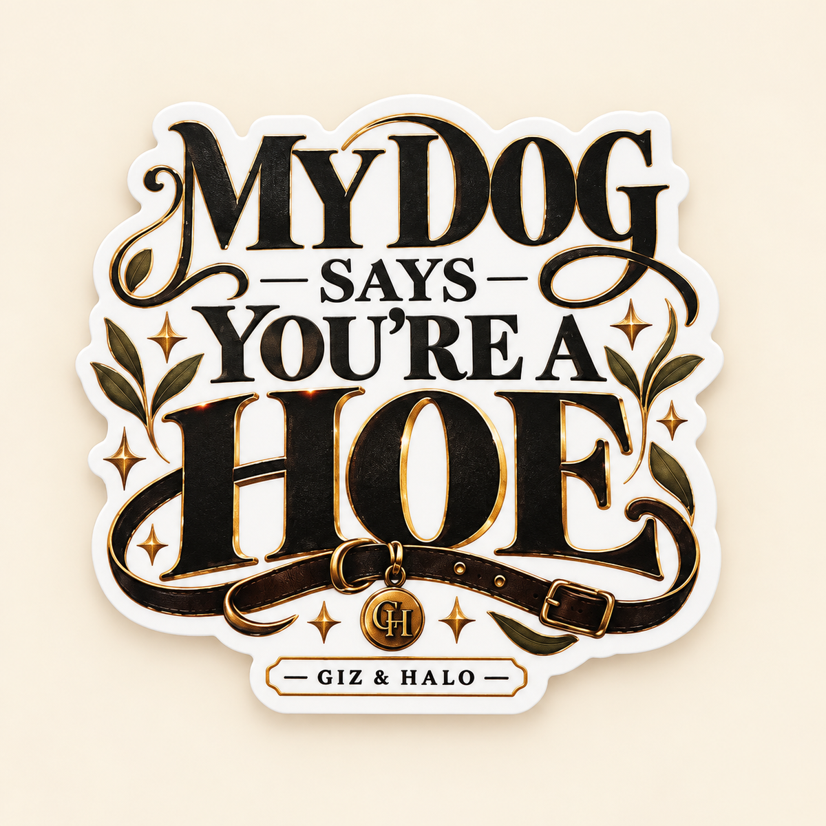 My Dog Says You’re a Hoe Giz & Halo die-cut sticker